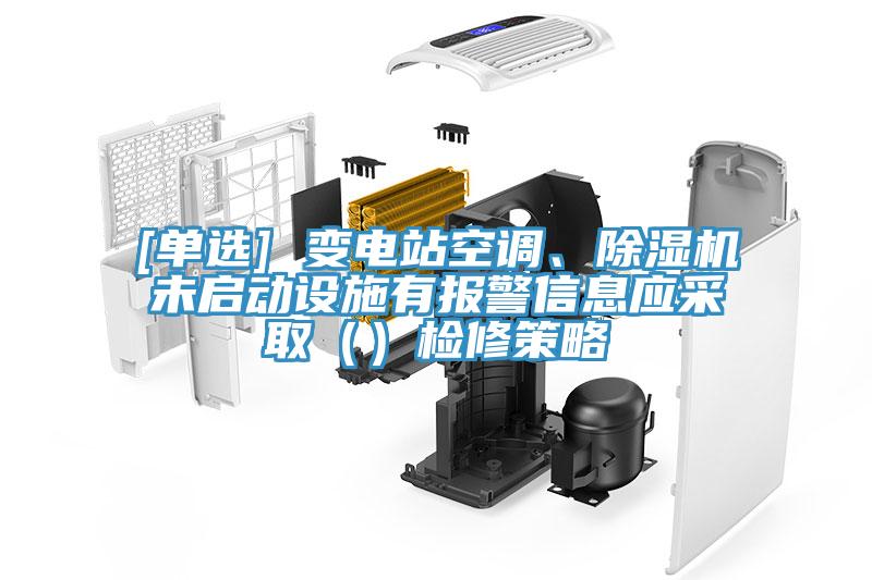 [單選] 變電站空調(diào)、除濕機未啟動設施有報警信息應采取（）檢修策略