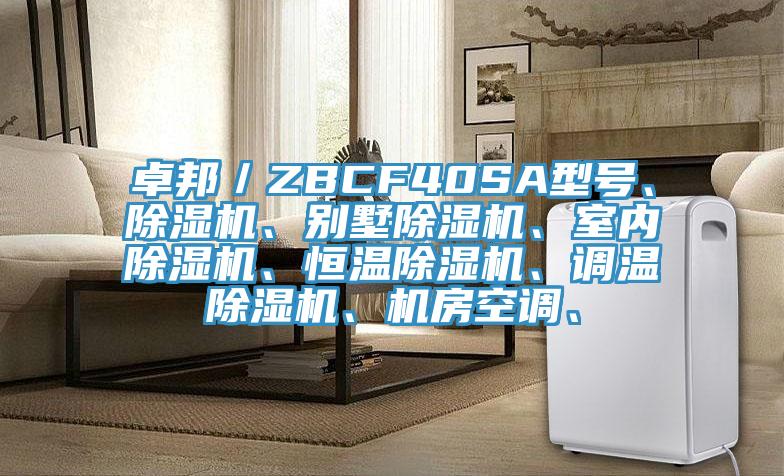 卓邦／ZBCF40SA型號、除濕機(jī)、別墅除濕機(jī)、室內(nèi)除濕機(jī)、恒溫除濕機(jī)、調(diào)溫除濕機(jī)、機(jī)房空調(diào)、