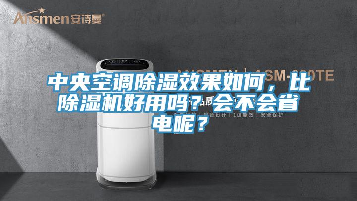 中央空調(diào)除濕效果如何，比除濕機(jī)好用嗎？會(huì)不會(huì)省電呢？