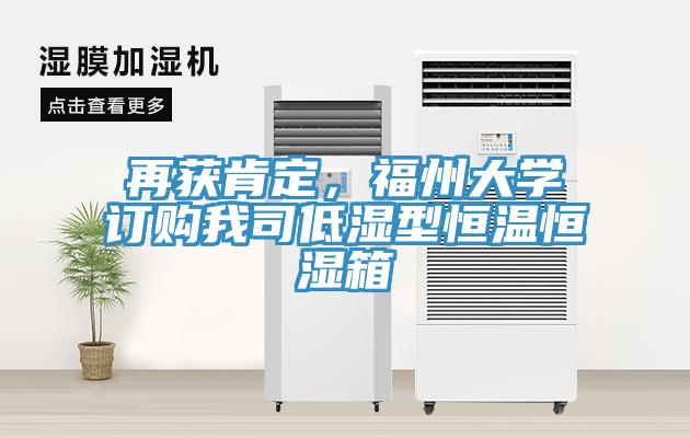 再獲肯定，福州大學訂購我司低濕型恒溫恒濕箱