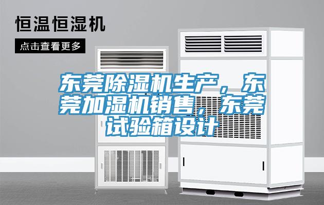 東莞除濕機(jī)生產(chǎn)，東莞加濕機(jī)銷售，東莞試驗(yàn)箱設(shè)計