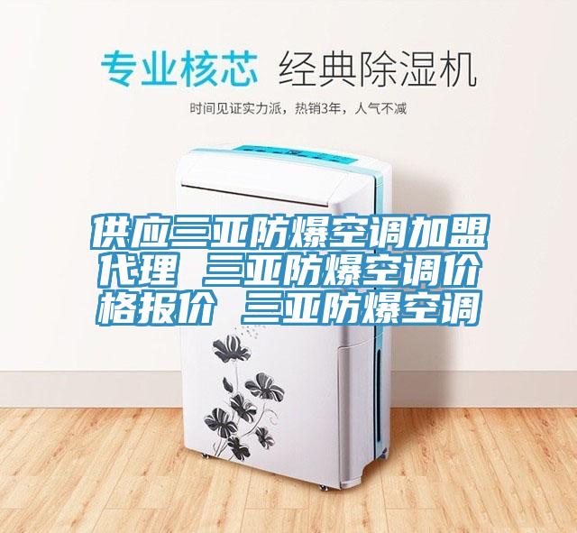 供應(yīng)三亞防爆空調(diào)加盟代理 三亞防爆空調(diào)價(jià)格報(bào)價(jià) 三亞防爆空調(diào)