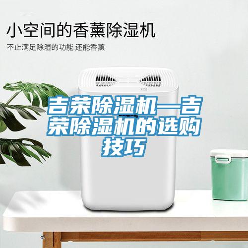 吉榮除濕機—吉榮除濕機的選購技巧