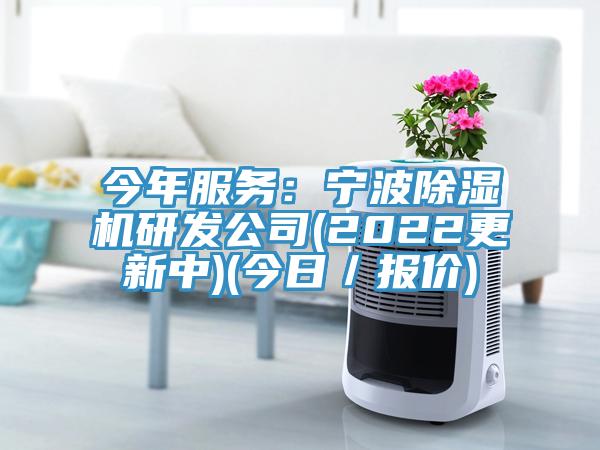今年服務(wù)：寧波除濕機(jī)研發(fā)公司(2022更新中)(今日／報(bào)價(jià))