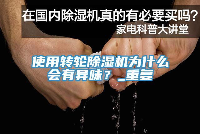 使用轉輪除濕機為什么會有異味？_重復