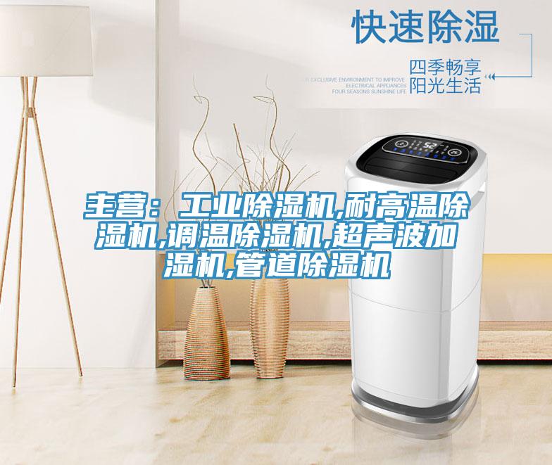 主營：工業(yè)除濕機(jī),耐高溫除濕機(jī),調(diào)溫除濕機(jī),超聲波加濕機(jī),管道除濕機(jī)