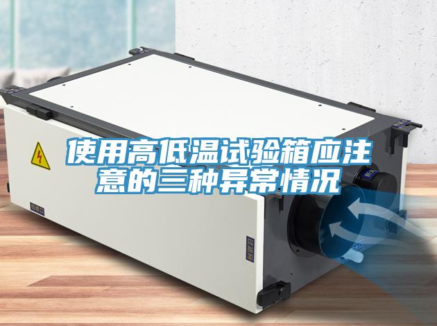 使用高低溫試驗箱應(yīng)注意的三種異常情況