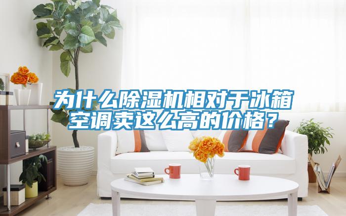 為什么除濕機(jī)相對于冰箱空調(diào)賣這么高的價(jià)格？
