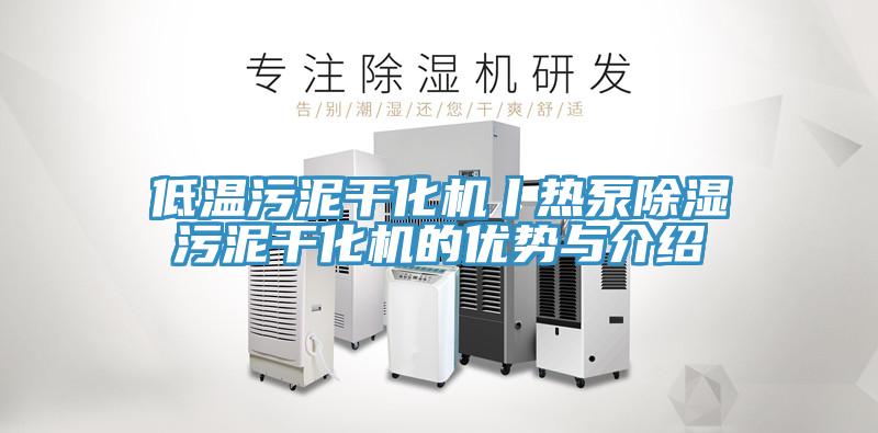 低溫污泥干化機(jī)丨熱泵除濕污泥干化機(jī)的優(yōu)勢(shì)與介紹