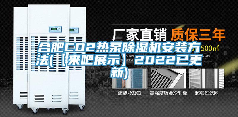 合肥CO2熱泵除濕機(jī)安裝方法(【來吧展示】2022已更新)