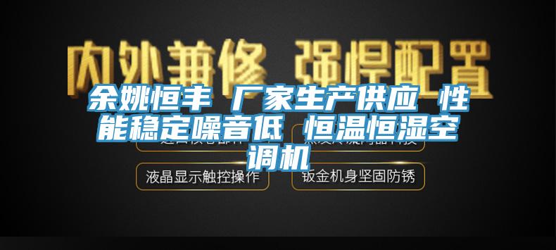 余姚恒豐 廠家生產(chǎn)供應 性能穩(wěn)定噪音低 恒溫恒濕空調(diào)機