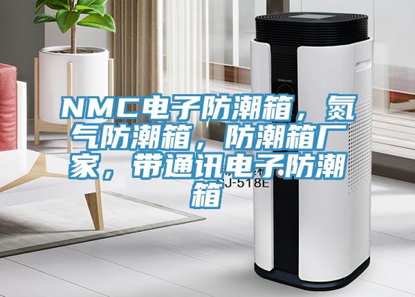 NMC電子防潮箱，氮?dú)夥莱毕?，防潮箱廠家，帶通訊電子防潮箱