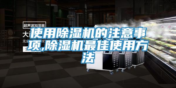 使用除濕機(jī)的注意事項(xiàng),除濕機(jī)最佳使用方法