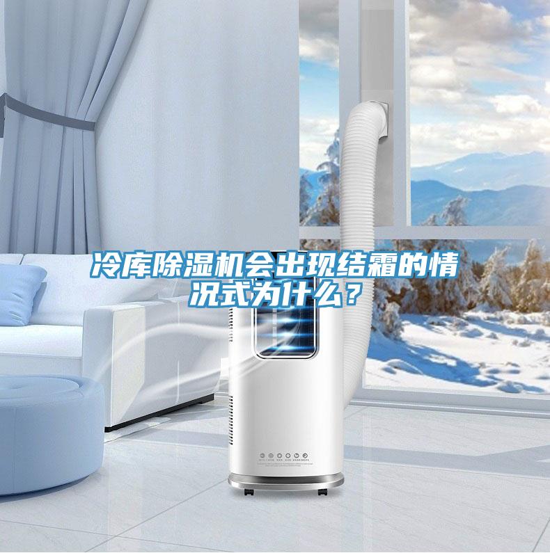 冷庫(kù)除濕機(jī)會(huì)出現(xiàn)結(jié)霜的情況式為什么？