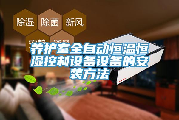 養(yǎng)護(hù)室全自動恒溫恒濕控制設(shè)備設(shè)備的安裝方法