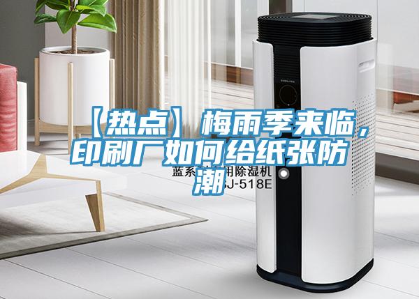 【熱點】梅雨季來臨，印刷廠如何給紙張防潮