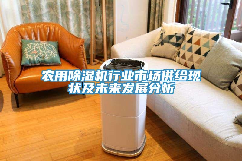 農(nóng)用除濕機(jī)行業(yè)市場(chǎng)供給現(xiàn)狀及未來(lái)發(fā)展分析