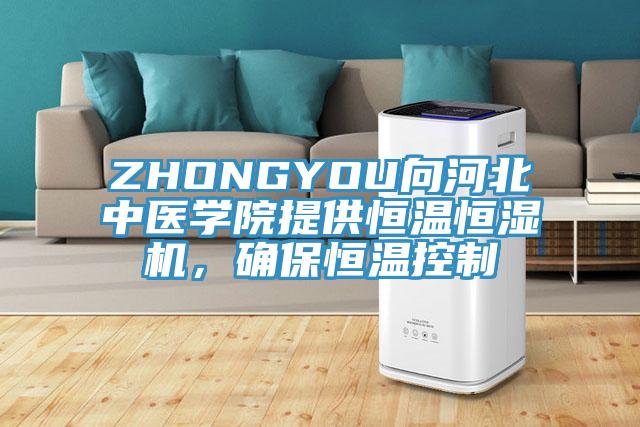 ZHONGYOU向河北中醫(yī)學院提供恒溫恒濕機，確保恒溫控制