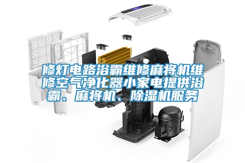 修燈電路浴霸維修麻將機維修空氣凈化器小家電提供浴霸、麻將機、除濕機服務