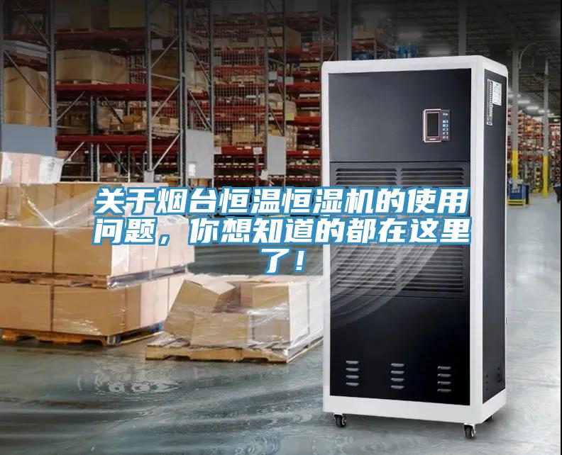 關(guān)于煙臺恒溫恒濕機(jī)的使用問題，你想知道的都在這里了！