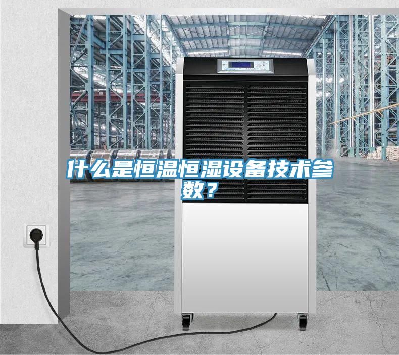 什么是恒溫恒濕設(shè)備技術(shù)參數(shù)？