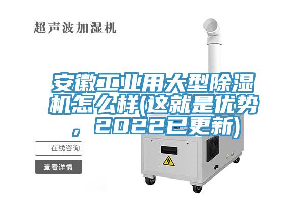 安徽工業(yè)用大型除濕機(jī)怎么樣(這就是優(yōu)勢(shì)，2022已更新)