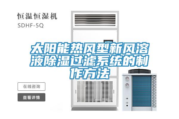 太陽(yáng)能熱風(fēng)型新風(fēng)溶液除濕過(guò)濾系統(tǒng)的制作方法