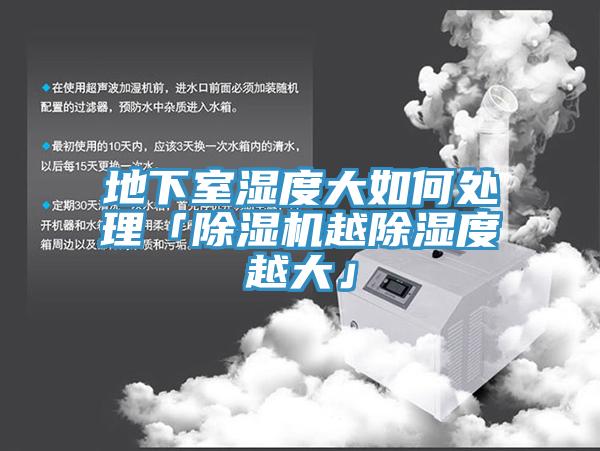 地下室濕度大如何處理「除濕機(jī)越除濕度越大」