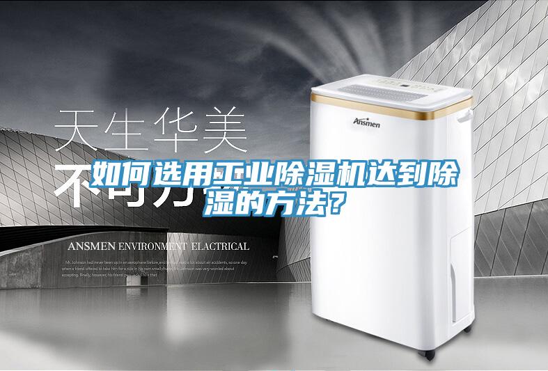 如何選用工業(yè)除濕機達到除濕的方法？