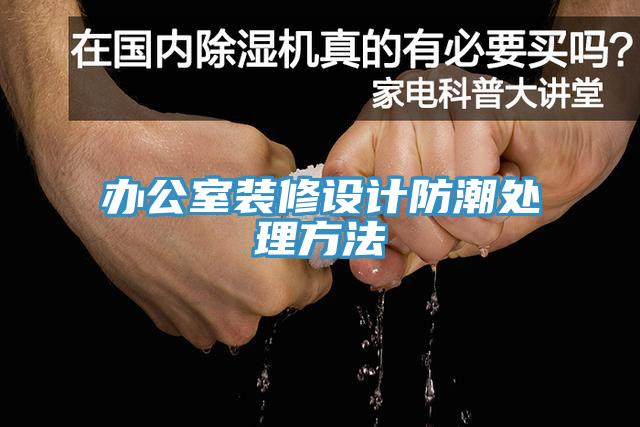 辦公室裝修設(shè)計(jì)防潮處理方法