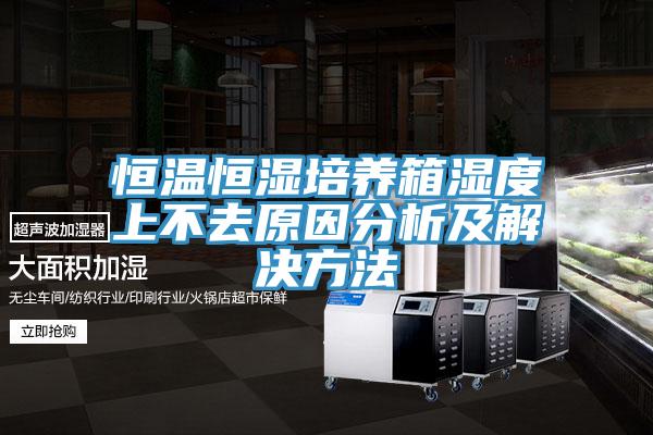 恒溫恒濕培養(yǎng)箱濕度上不去原因分析及解決方法