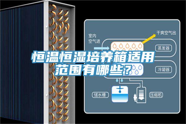 恒溫恒濕培養(yǎng)箱適用范圍有哪些？