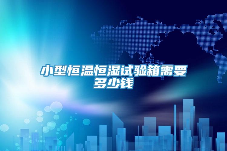小型恒溫恒濕試驗(yàn)箱需要多少錢(qián)