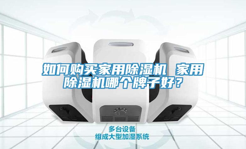 如何購買家用除濕機 家用除濕機哪個牌子好？