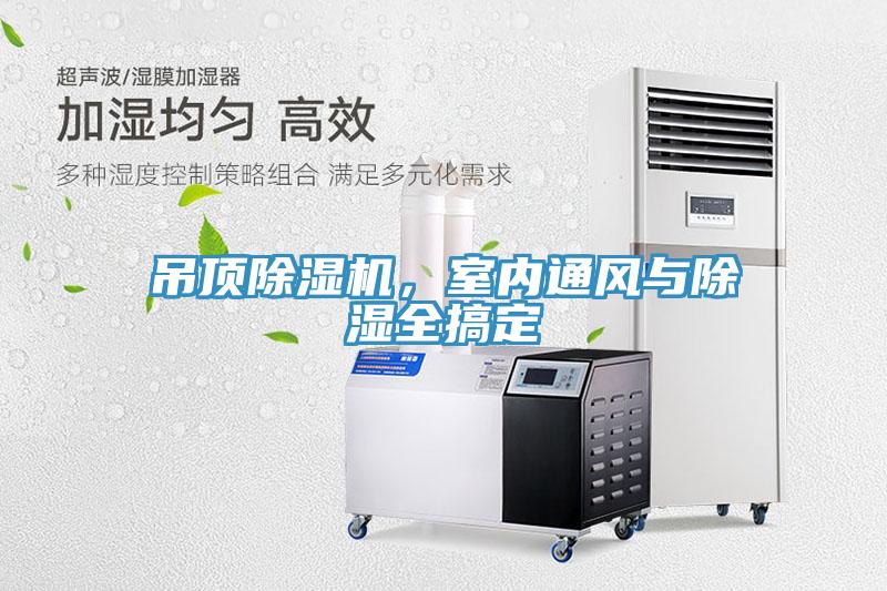 吊頂除濕機，室內(nèi)通風與除濕全搞定