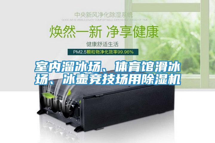 室內(nèi)溜冰場(chǎng)、體育館滑冰場(chǎng)、冰壺競(jìng)技場(chǎng)用除濕機(jī)
