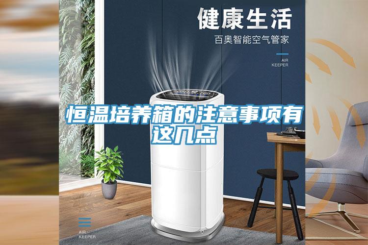 恒溫培養(yǎng)箱的注意事項有這幾點