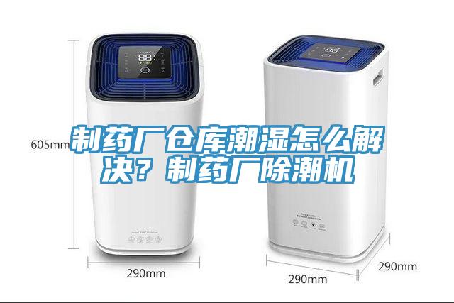 制藥廠倉庫潮濕怎么解決？制藥廠除潮機(jī)