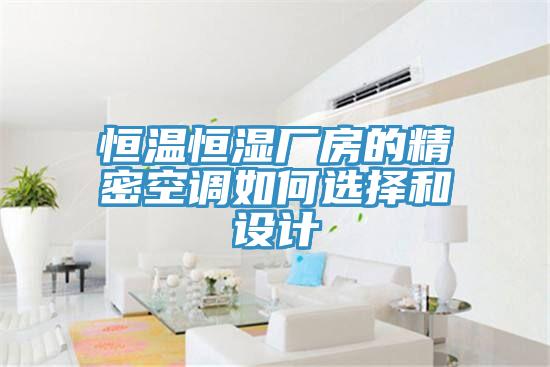 恒溫恒濕廠房的精密空調(diào)如何選擇和設(shè)計