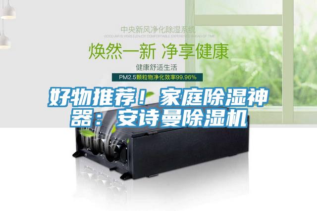 好物推薦！家庭除濕神器：安詩(shī)曼除濕機(jī)