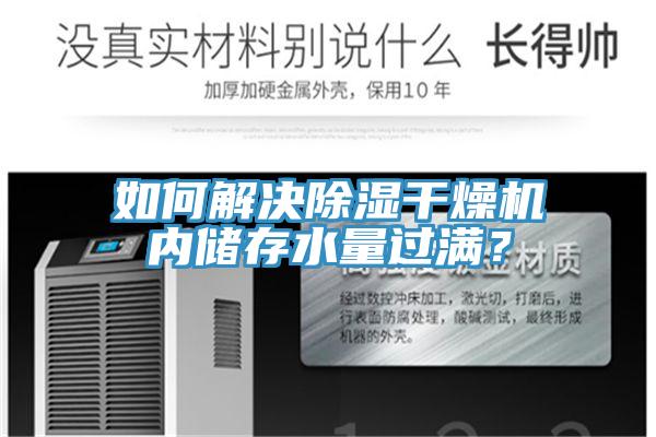 如何解決除濕干燥機內(nèi)儲存水量過滿？