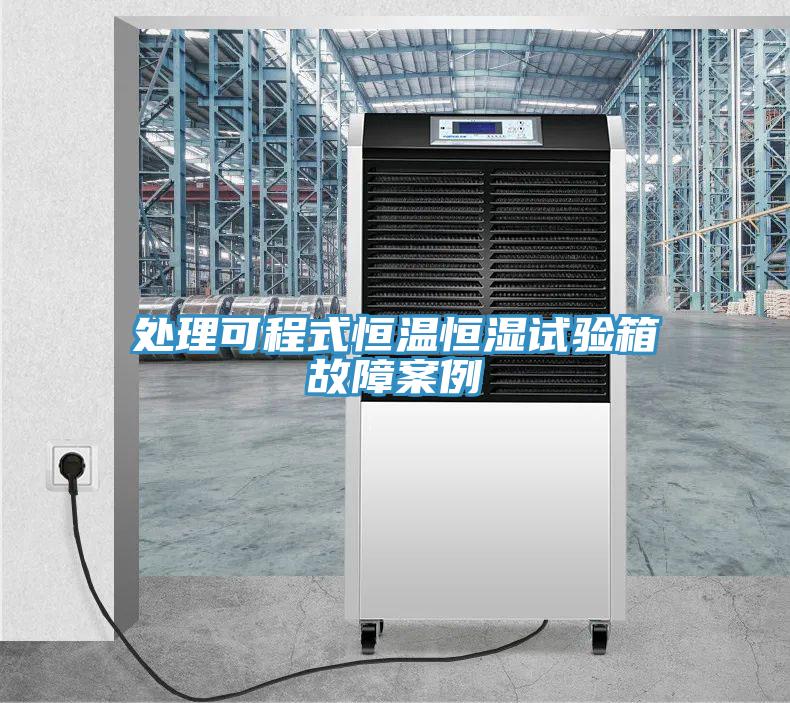 處理可程式恒溫恒濕試驗箱故障案例