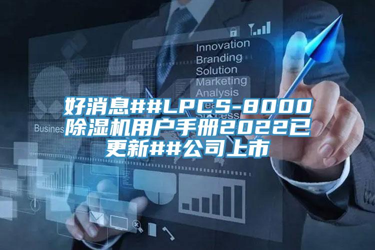 好消息##LPCS-8000除濕機(jī)用戶(hù)手冊(cè)2022已更新##公司上市