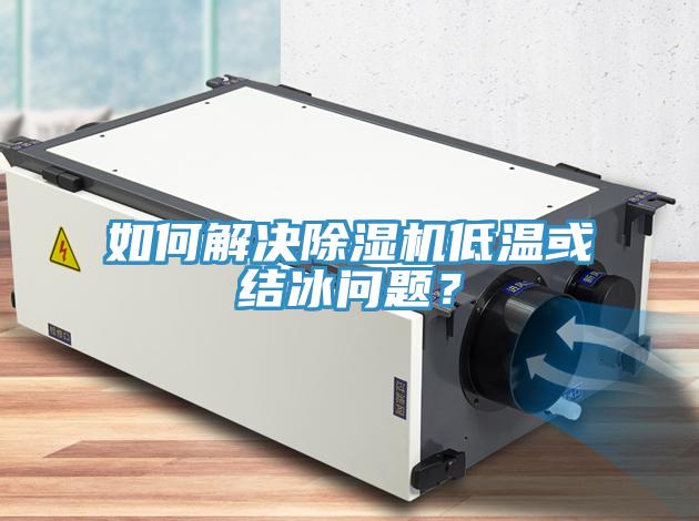 如何解決除濕機低溫或結(jié)冰問題？