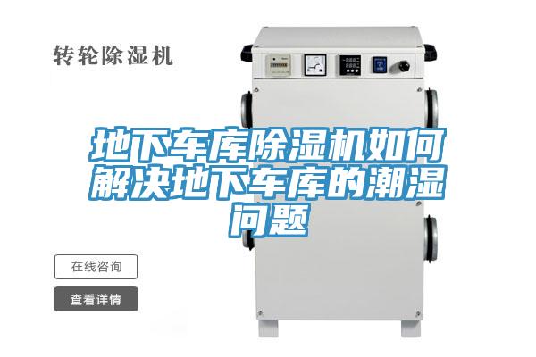 地下車庫(kù)除濕機(jī)如何解決地下車庫(kù)的潮濕問題