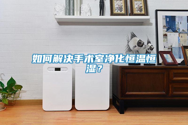 如何解決手術(shù)室凈化恒溫恒濕？
