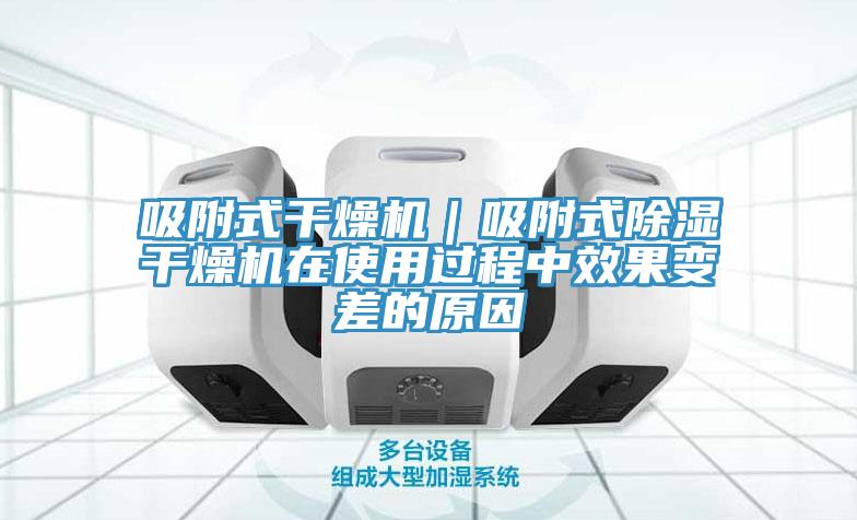 吸附式干燥機(jī)｜吸附式除濕干燥機(jī)在使用過(guò)程中效果變差的原因