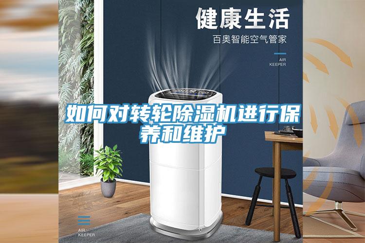 如何對轉(zhuǎn)輪除濕機進行保養(yǎng)和維護