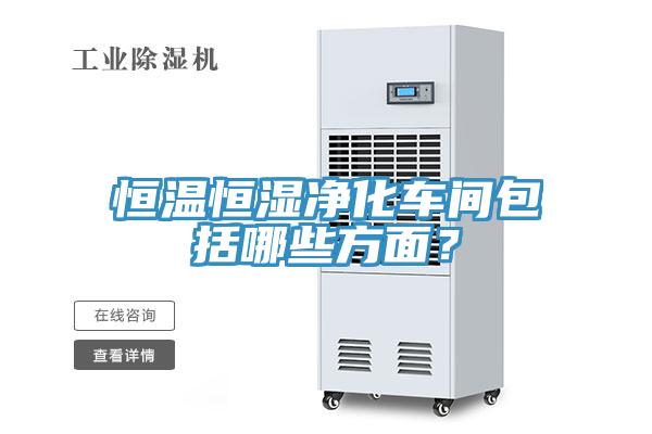 恒溫恒濕凈化車間包括哪些方面？
