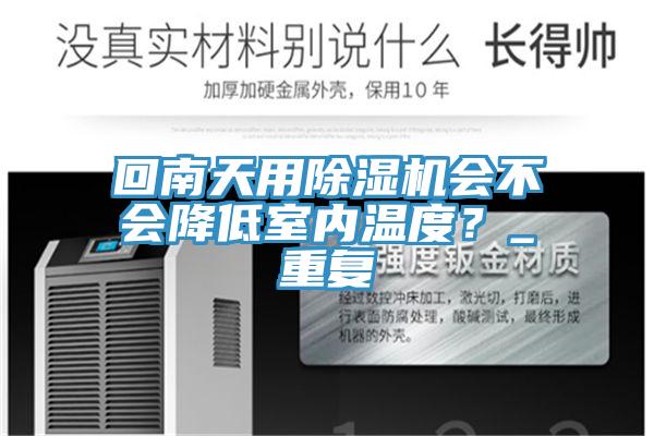 回南天用除濕機(jī)會(huì)不會(huì)降低室內(nèi)溫度？_重復(fù)